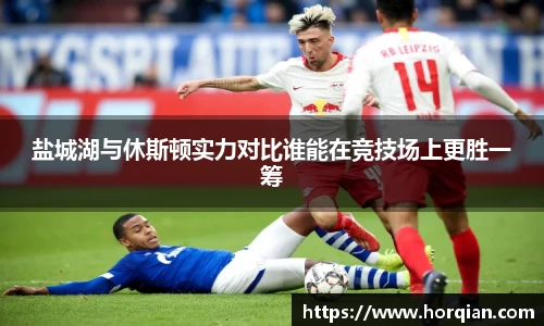 盐城湖与休斯顿实力对比谁能在竞技场上更胜一筹