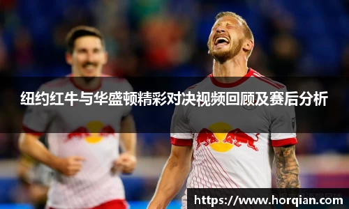 纽约红牛与华盛顿精彩对决视频回顾及赛后分析